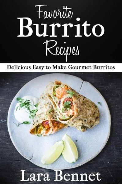 Cover for Lara Bennet · Favorite Burrito Recipes: Delicious Easy to Make Gourmet Burritos (Pocketbok) (2015)