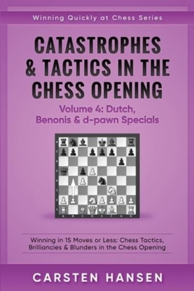 Catastrophes & Tactics in the Chess Opening - Volume 4 - Carsten Hansen - Livros - Independently Published - 9781522007999 - 26 de agosto de 2017