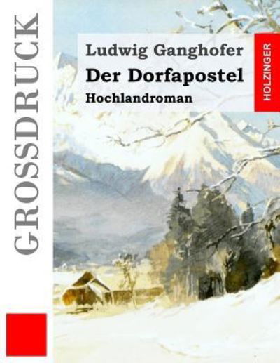 Der Dorfapostel (Grossdruck) - Ludwig Ganghofer - Książki - Createspace Independent Publishing Platf - 9781530240999 - 26 lutego 2016