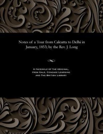 Cover for James Rev Long · Notes of a Tour from Calcutta to Delhi in January, 1853; By the Rev. J. Long (Paperback Book) (1901)