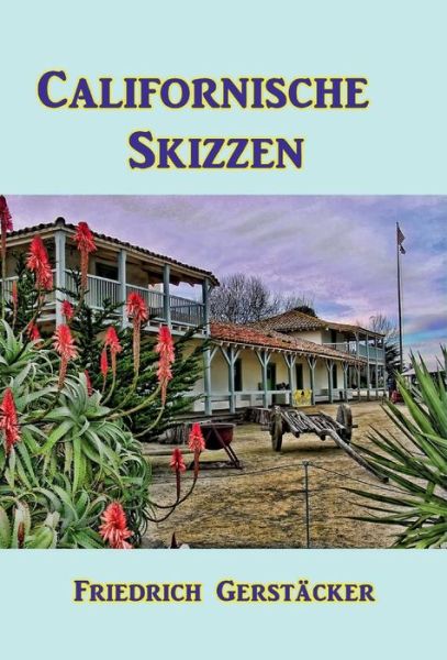 Californische Skizzen - Friedrich Gerstacker - Books - Nook Press - 9781538020999 - March 26, 2017