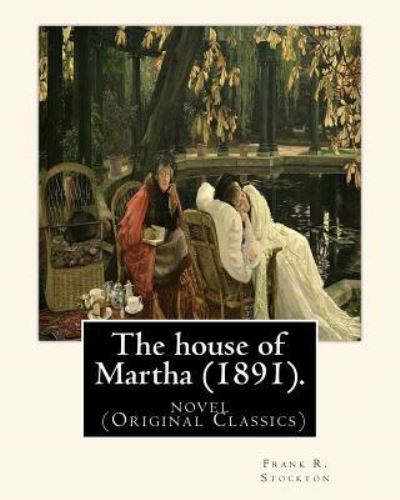 The house of Martha (1891). By - Frank R Stockton - Libros - Createspace Independent Publishing Platf - 9781540351999 - 11 de noviembre de 2016