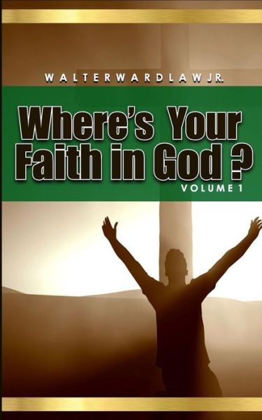 Cover for Walter Wardlaw Jr · Where's Your Faith in God? Volume 1 (Paperback Book) (2016)