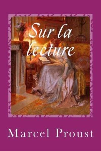 Sur La Lecture - Marcel Proust - Kirjat - Createspace Independent Publishing Platf - 9781541028999 - perjantai 9. joulukuuta 2016