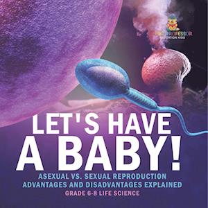 Cover for Baby Professor · Let's Have a Baby! Asexual vs. Sexual Reproduction Advantages and Disadvantages Explained Grade 6-8 Life Science (Book) (2024)