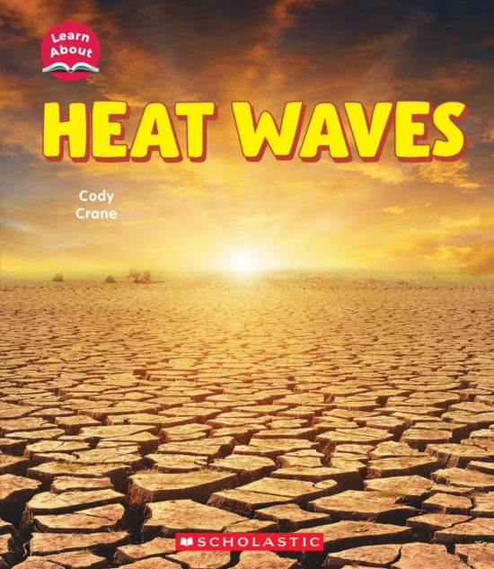 Heat Waves (Learn About: Wild Weather) - Cody Crane - Books - Scholastic Library Pub - 9781546135999 - January 7, 2025