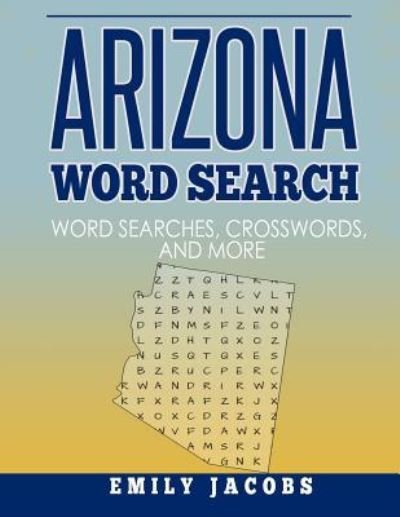 Arizona Word Search - Emily Jacobs - Livros - Createspace Independent Publishing Platf - 9781546739999 - 22 de maio de 2017