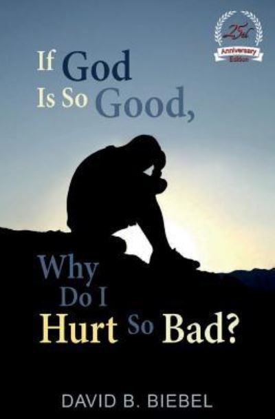 Cover for David B Biebel · If God Is So Good, Why Do I Hurt So Bad? (Paperback Book) (2017)