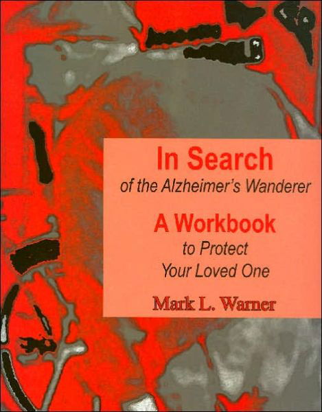 Cover for Mark Warner · In Search of the Alzheimer's Wanderer: A Workbook to Protect Your Loved One (Spiral Book) (2005)