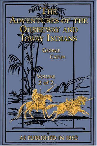 Cover for George Catlin · The Adventures of the Ojibbeway and Ioway Indians, Vol. 2 (Hardcover Book) (2001)