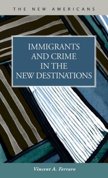 Cover for Vincent a Ferraro · Immigrants and Crime in the New Destinations - New Americans: Recent Immigration and American Society (Hardcover Book) (2014)