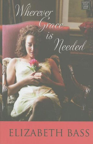 Cover for Elizabeth Bass · Wherever Grace is Needed (Center Point Premier Fiction (Largeprint)) (Hardcover Book) [Lrg edition] (2011)