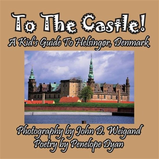To the Castle! a Kid's Guide to Helsingor, Denmark (Picture Book) - Penelope Dyan - Books - Bellissima Publishing - 9781614771999 - June 9, 2015