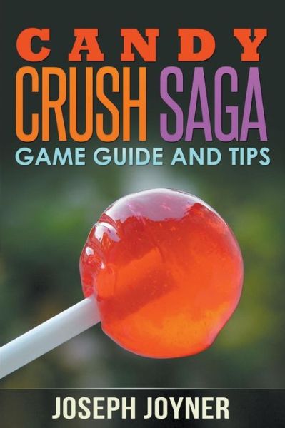 Cover for Joseph Joyner · Candy Crush Saga Game Guide and Tips (Pocketbok) (2014)