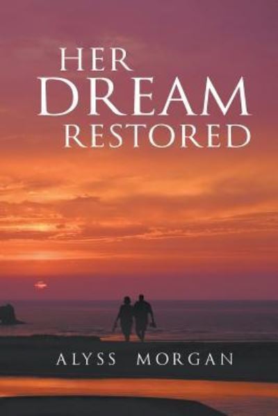 Her Dream Restored - Alyss Morgan - Books - Litfire Publishing, LLC - 9781635248999 - May 24, 2017