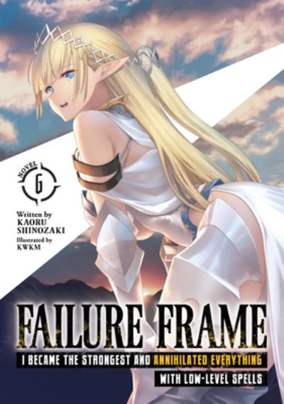 Cover for Kaoru Shinozaki · Failure Frame: I Became the Strongest and Annihilated Everything With Low-Level Spells (Light Novel) Vol. 6 - Failure Frame: I Became the Strongest and Annihilated Everything With Low-Level Spells (Light Novel) (Paperback Book) (2023)
