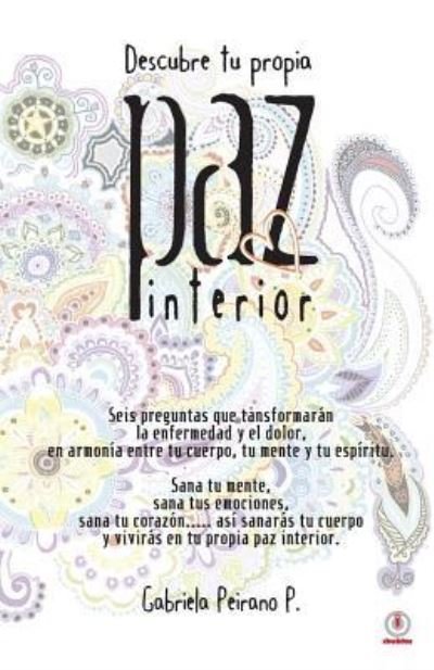 Cover for Gabriela Peirano P. · Descubre tu propia paz interior (Paperback Bog) (2019)
