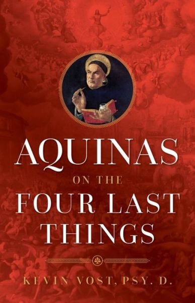 Aquinas on the Four Last Things - Kevin Vost - Books - Sophia - 9781644132999 - January 21, 2021