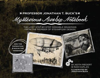 Cover for Sam Kaplan · Professor Jonathan T. Buck's Mysterious Airship Notebook: The Lost Step-by-Step Schematic Drawings from the Pioneer of Steampunk Design (Paperback Book) [Repackage edition] (2022)