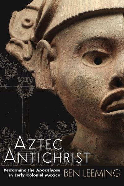 Cover for Ben Leeming · Aztec Antichrist: Performing the Apocalypse in Early Colonial Mexico - IMS Monograph Series (Paperback Book) (2022)