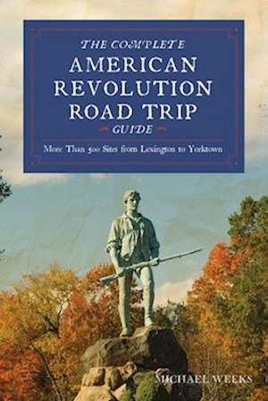 Cover for Michael Weeks · Complete American Revolution Road Trip Guide: More than 500 Sites from Lexington to Yorktown (Pocketbok) (2026)