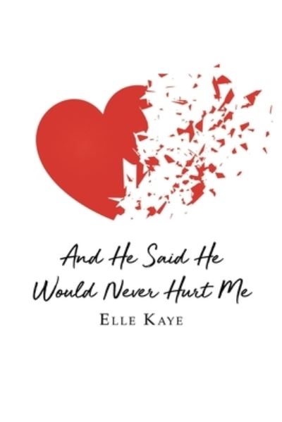 Cover for Elle Kaye · And He Said He Would Never Hurt Me (Book) (2022)