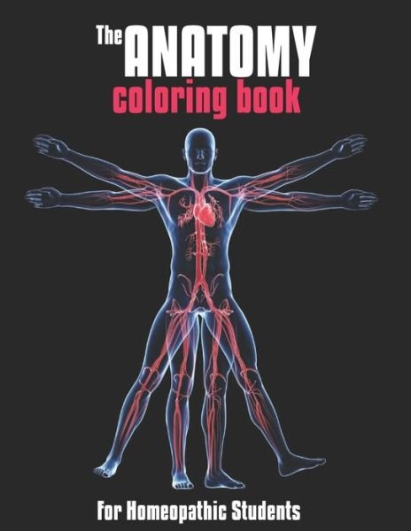The Anatomy Coloring Book For Homeopathic Students - Laalpiran Publishing - Libros - Independently Published - 9781706979999 - 9 de noviembre de 2019