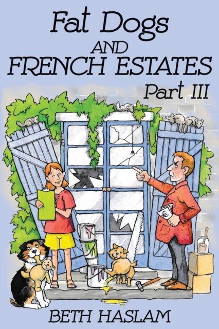Fat Dogs and French Estates, Part 3 - Beth Haslam - Books - Independently Published - 9781731546999 - November 24, 2016