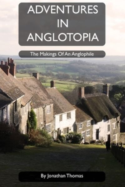 Adventures in Anglotopia - Jonathan W Thomas - Książki - Anglotopia LLC - 9781735663999 - 1 marca 2021