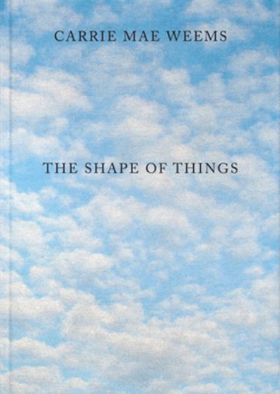 Cover for Carrie Mae Weems: The Shape of Things (Hardcover Book) (2023)