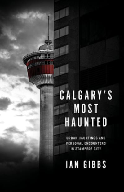 Calgary's Most Haunted - Ian Gibbs - Libros - TouchWood Editions - 9781771513999 - 1 de octubre de 2024