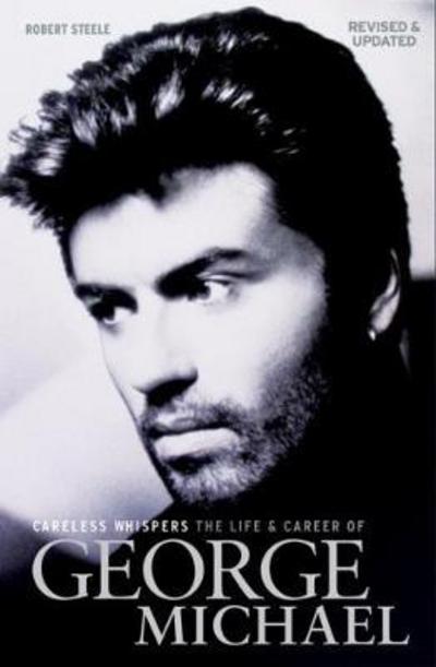 Cover for Robert Steele · Careless Whispers: The Life &amp; Career of George Michael (Hardcover Book) (2017)