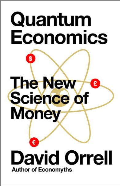 Cover for David Orrell · Quantum Economics: The New Science of Money (Paperback Book) (2018)