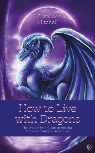 Cover for Caroline Mitchell · How to Live with Dragons: The Dragon Path Guide to Healing, Empowerment and Adventure (Pocketbok) [0 New edition] (2022)