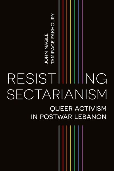 Cover for Nagle, John (Queen's University Belfast) · Resisting Sectarianism: Queer Activism in Postwar Lebanon (Hardcover Book) (2021)