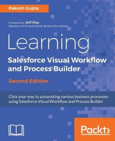 Learning Salesforce Visual Workflow and Process Builder - - Rakesh Gupta - Livros - Packt Publishing Limited - 9781787284999 - 18 de maio de 2017