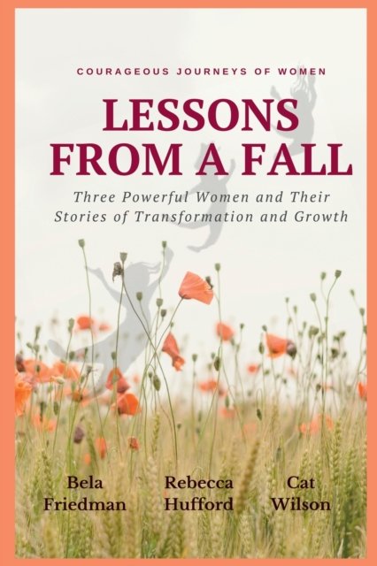 LESSONS FROM A FALL Three Powerful Women and Their Stories of Transformation and Growth - Bela Friedman - Bøger - Lulu.com - 9781794776999 - 12. december 2019