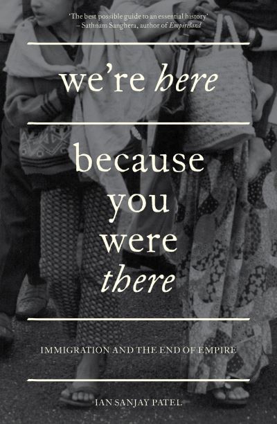 Cover for Ian Sanjay Patel · We're Here Because You Were There: Immigration and the End of Empire (Paperback Book) (2022)
