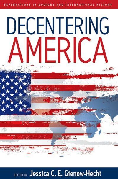 Cover for Jessica C. E. Gienow-Hecht · Decentering America - Explorations in Culture and International History (Paperback Book) (2007)