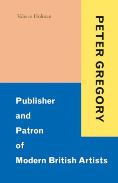 Valerie Holman · Peter Gregory: Publisher and Patron of Modern British Artists (Hardcover Book) (2024)