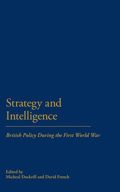 Cover for M L Dockrill · Strategy &amp; Intellegence: British Policy During the First World War (Gebundenes Buch) (2003)