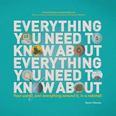 Cover for Daniel Tatarsky · Everything You Need to Know About Everything You Need to Know About: Your World, and Everything in it, in a Nutshell (Hardcover Book) (2011)