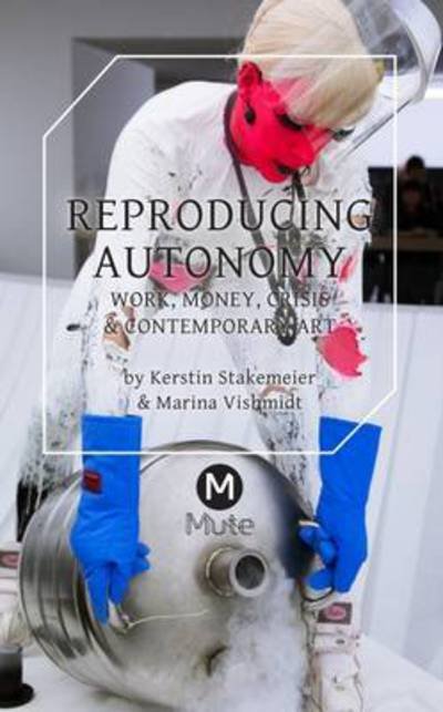 Cover for Kerstin Stakemeier · Reproducing Autonomy: Work, Money, Crisis and Contemporary Art (Paperback Bog) (2016)