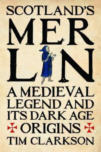 Cover for Tim Clarkson · Scotland's Merlin: A Medieval Legend and its Dark Age Origins (Paperback Book) (2016)