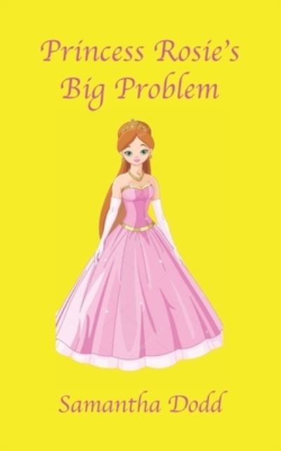 Cover for Samantha Dodd · Princess Rosie's Big Problem (Paperback Book) (2021)