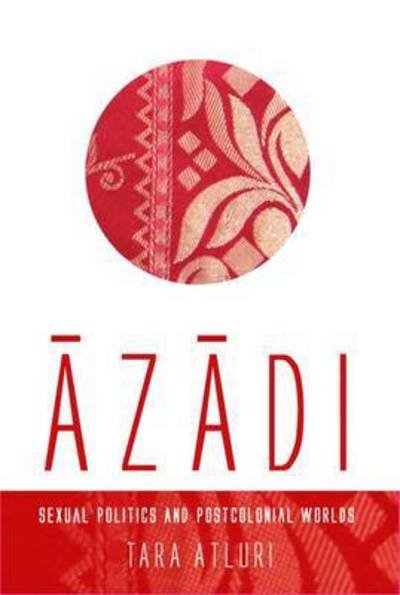 Cover for Tara Atluri · Azadi: Sexual Politics and Postcolonial Worlds (Paperback Book) (2016)