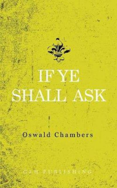 If Ye Shall Ask - Oswald Chambers - Books - LIGHTNING SOURCE UK LTD - 9781941129999 - January 22, 2018