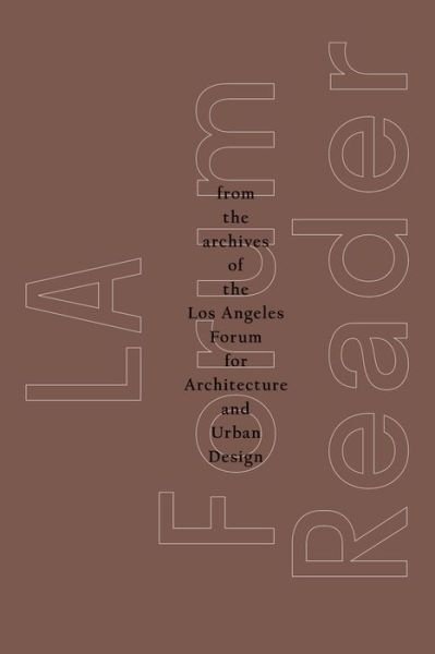 La Forum Reader: From the Archives of the Los Angeles Forum for Architecture and Urban Design - Rob Berry - Bücher - ActarD Inc - 9781945150999 - 11. März 2019