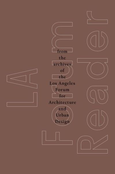 La Forum Reader: From the Archives of the Los Angeles Forum for Architecture and Urban Design - Rob Berry - Books - ActarD Inc - 9781945150999 - April 1, 2018