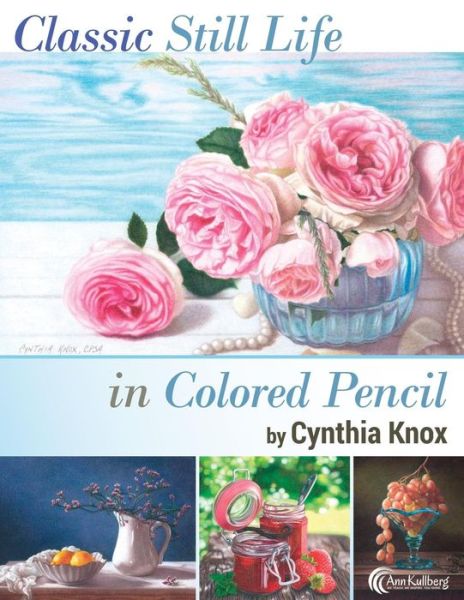 Classic Still Life in Colored Pencil - Cynthia Knox - Books - Createspace Independent Publishing Platf - 9781974167999 - August 28, 2017